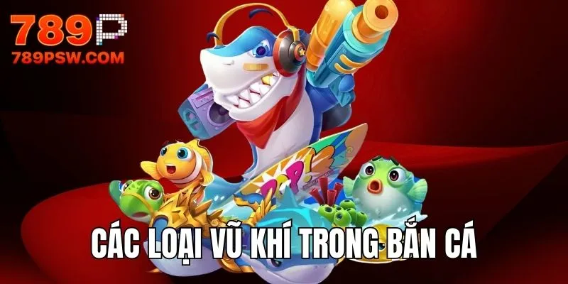 Tìm hiểu vũ khí để biết cách chơi bắn cá đúng đắn