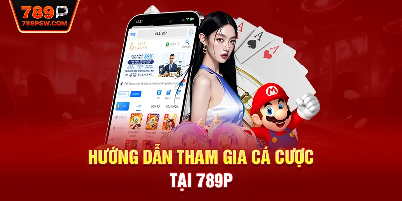 Hướng dẫn tham gia cá cược tại 789P